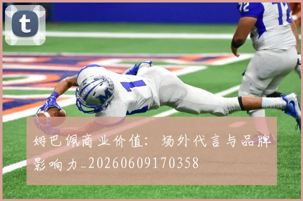 姆巴佩商业价值：场外代言与品牌影响力_20260609170358