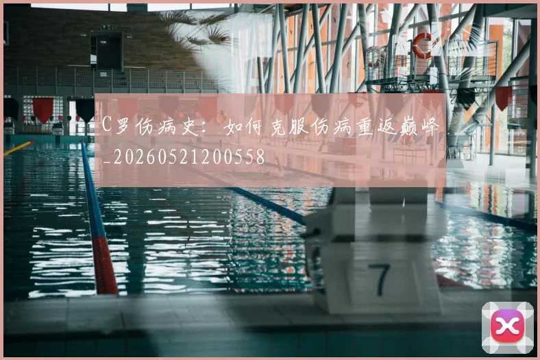 C罗伤病史:如何克服伤病重返巅峰_20260521200558