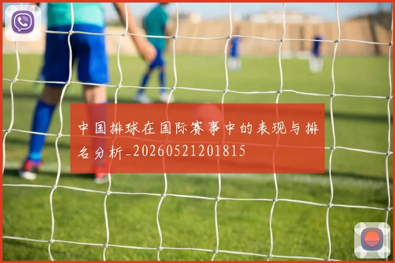中国排球在国际赛事中的表现与排名分析_20260521201815